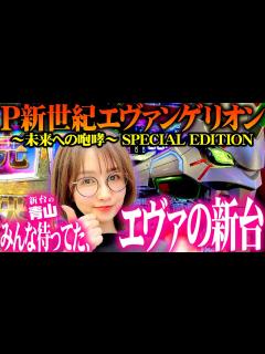 [x]【P 新世紀エヴァンゲリオン ～未来への咆哮～ SPECIAL EDITION】みんな待ってた、新しいエヴァ。 「新台の青山」#108 #青山 ...