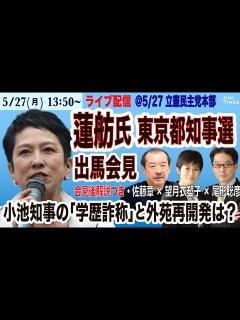 [x]【蓮舫氏 東京都知事選 出馬会見（解説 by 佐藤章×望月衣塑子×尾形聡彦）／小池知事の「学歴詐称」、外苑再開発は？】5/27(月) 13: ...